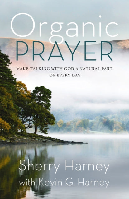 Organic Prayer: Discover the Presence and Power of God in the Everyday