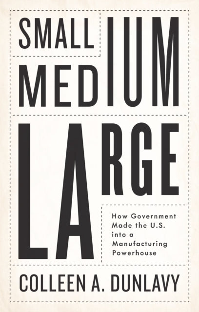 Small, Medium, Large: How Government Made the U.S. into a Manufacturing Powerhouse