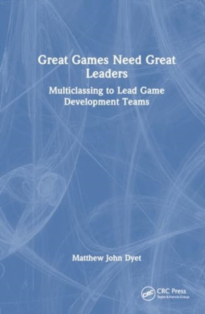 Great Games Need Great Leaders: Multiclassing to Lead Game Development Teams