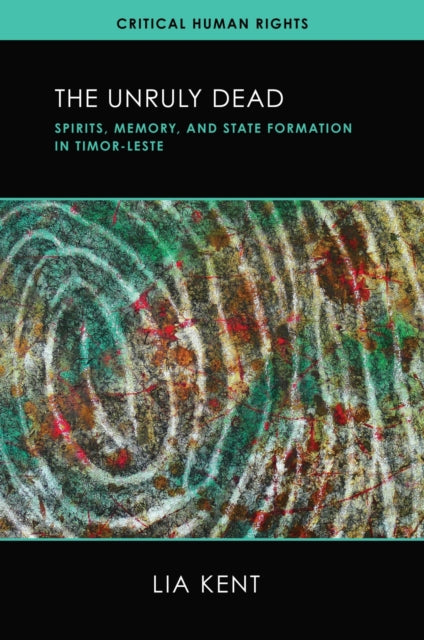 The Unruly Dead: Spirits, Memory, and State Formation in Timor-Leste