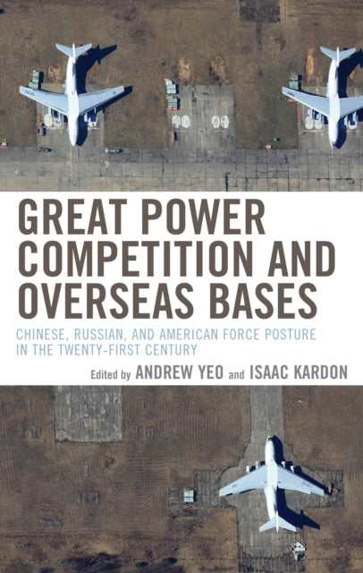 Great Power Competition and Overseas Bases: Chinese, Russian, and American Force Posture in the Twenty-First Century