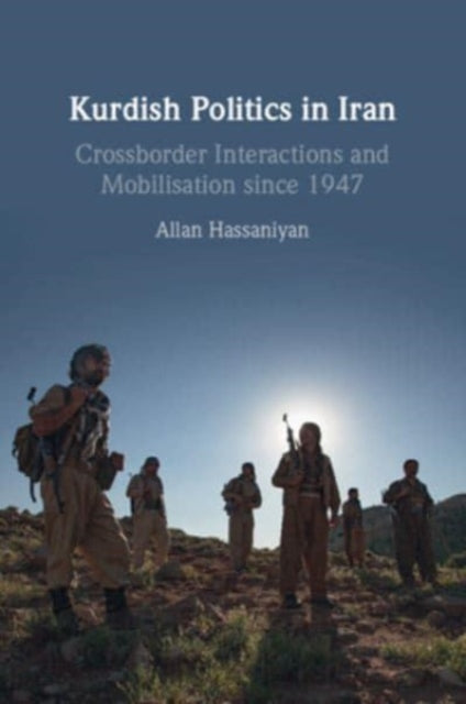 Kurdish Politics in Iran: Crossborder Interactions and Mobilisation since 1947