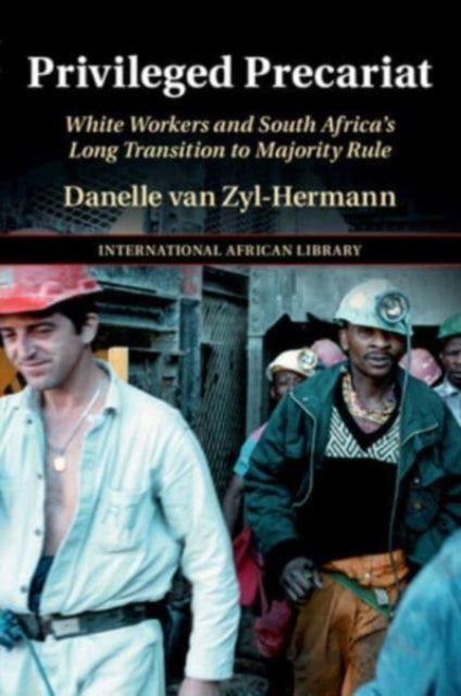 Privileged Precariat: White Workers and South Africa's Long Transition to Majority Rule