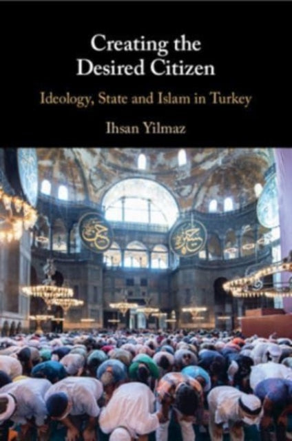 Creating the Desired Citizen: Ideology, State and Islam in Turkey