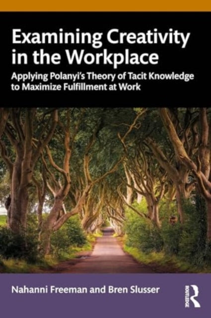 Examining Creativity in the Workplace: Applying Polanyi’s Theory of Tacit Knowledge to Maximize Fulfillment at Work