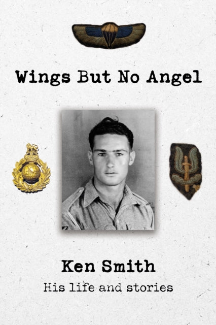 Wings But No Angel: Ken Smith, His Life And Stories