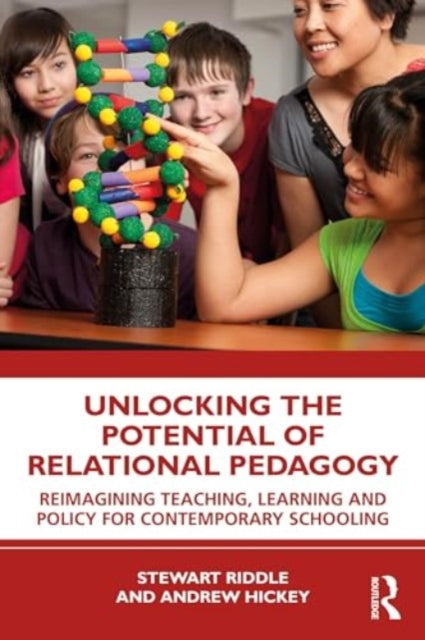 Unlocking the Potential of Relational Pedagogy: Reimagining Teaching, Learning and Policy for Contemporary Schooling