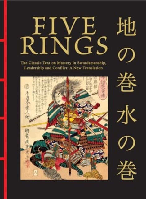 Five Rings: The Classic Text on Mastery in Swordsmanship, Leadership and Conflict: A New Translation