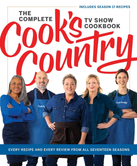 The Complete Cook’s Country TV Show Cookbook: Every Recipe and Every Review from All Seventeen Seasons: Includes Season 17