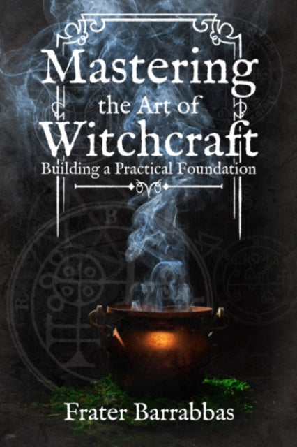 Mastering the Art of Witchcraft: Building a Practical Foundation