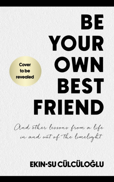 Be Your Own Best Friend: And other lessons from a life in and out of the limelight