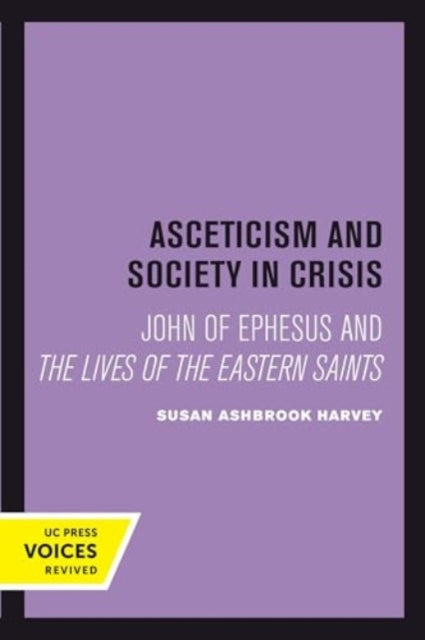 Asceticism and Society in Crisis: John of Ephesus and The Lives of the Eastern Saints