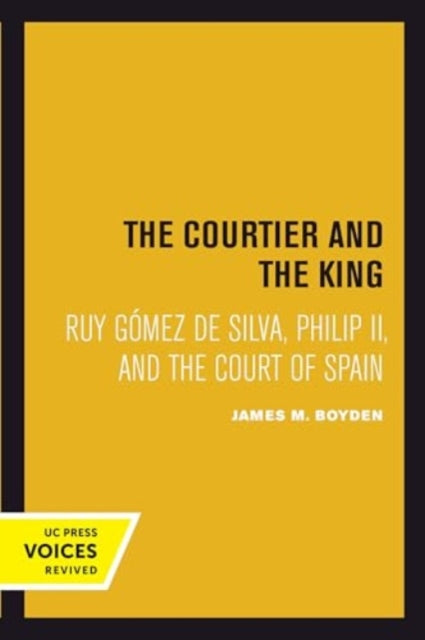 Courtier and the King: Ruy Gomez de Silva, Philip II, and the Court of Spain