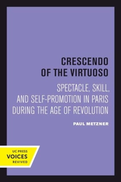 Crescendo of the Virtuoso: Spectacle, Skill, and Self-Promotion in Paris during the Age of Revolution