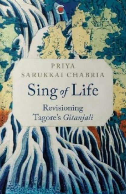 Sing of Life: Revisioning Tagore’s Gitanjali