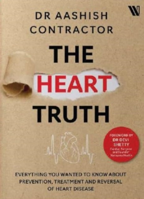 The Heart Truth: Everything you Wanted to Know About Prevention, Treatment and Reversal of Heart Disease