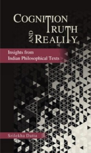 Cognition Truth and Reality: Insights from Indian Philosophical Texts