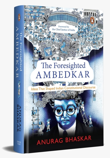 The Foresighted Ambedkar: Ideas That Shaped Indian Constitutional Discourse