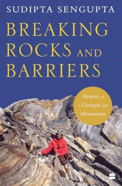 Breaking Rocks and Barriers: Memoirs of a Geologist and Mountaineer