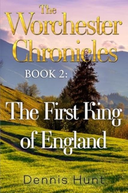 The Worchester Chronicles Book 2: The First King of England