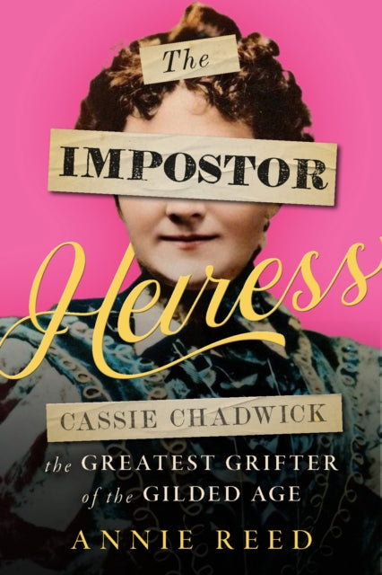 The Impostor Heiress: Cassie Chadwick, The Greatest Grifter of the Gilded Age