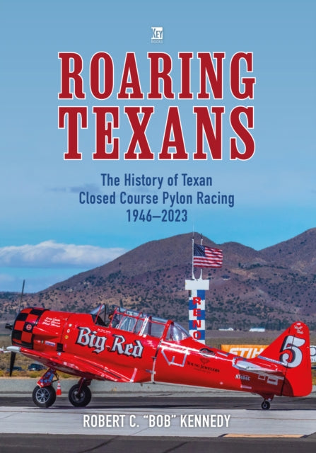 Roaring Texans: The Complete History of North American T-6 Racing Aircraft