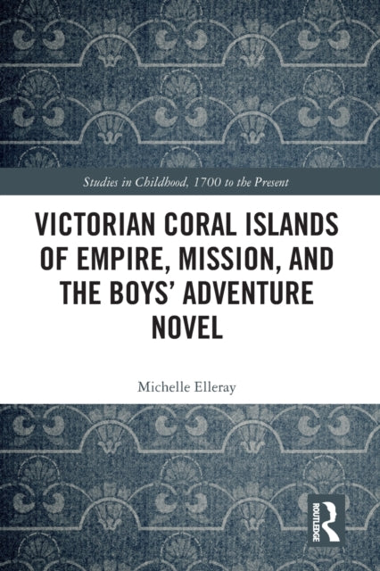 Victorian Coral Islands of Empire, Mission, and the Boys’ Adventure Novel