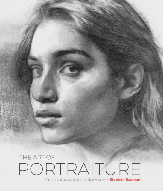 The Art of Portraiture: A practical guide to better drawing with Stephen Bauman