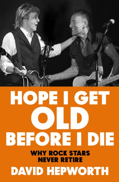 Hope I Get Old Before I Die: Why rock stars never retire