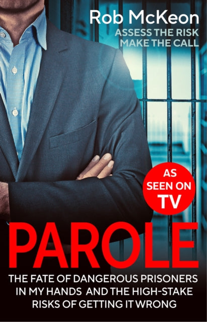 Parole: The Fate of Prisoners in My Hands and the High-stakes Risks of Getting it Wrong – As Seen on TV