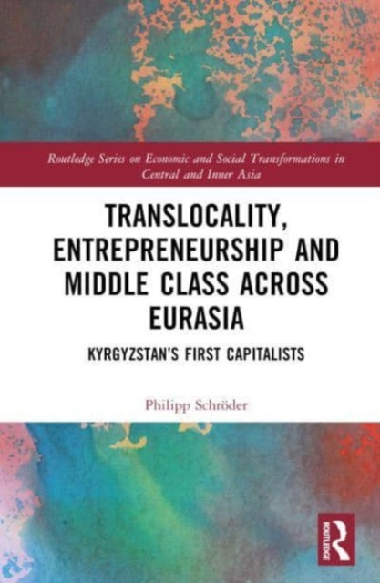 Translocality, Entrepreneurship and Middle Class Across Eurasia: Kyrgyzstan’s ‘First Capitalists’ Since the Late Soviet Era