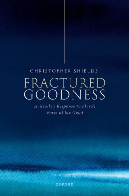 Fractured Goodness: Aristotle's Response to Plato's Form of the Good