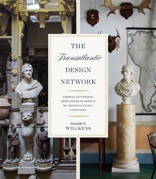 The Transatlantic Design Network: Thomas Jefferson, John Soane, and Agents of Architectural Exchange