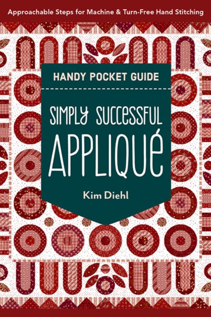 Simply Successful Applique Handy Pocket Guide: Approachable Steps for Machine & Turn-Free Hand Stitching