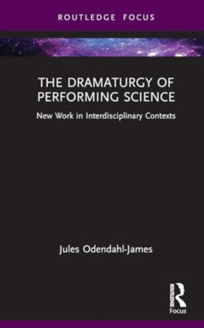 The Dramaturgy of Performing Science: New Work in Interdisciplinary Contexts