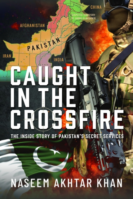 Caught in the Crossfire: The Inside Story of Pakistan’s Secret Services