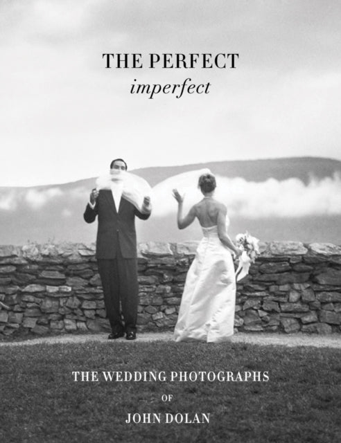 The Perfect Imperfect: The  Wedding Photographs by John Dolan