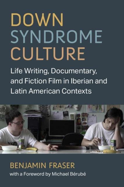 Down Syndrome Culture: Life Writing, Documentary, and Fiction Film in Iberian and Latin American Contexts