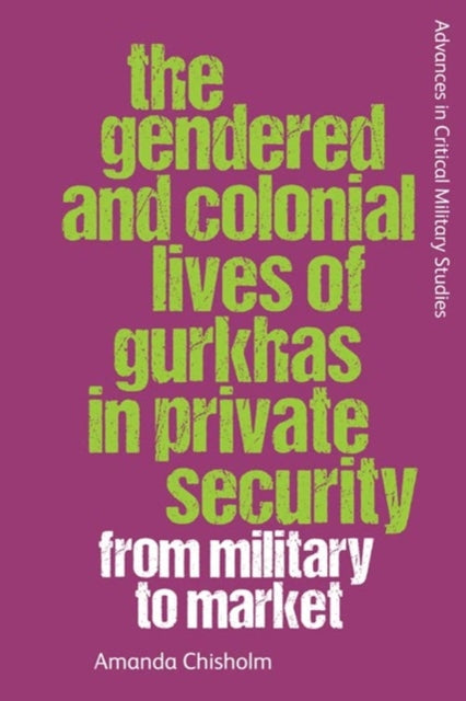 The Gendered and Colonial Lives of Gurkhas in Private Security: From Military to Market