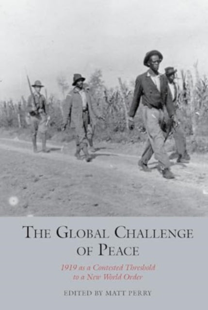 The Global Challenge of Peace: 1919 as a Contested Threshold to a New World Order