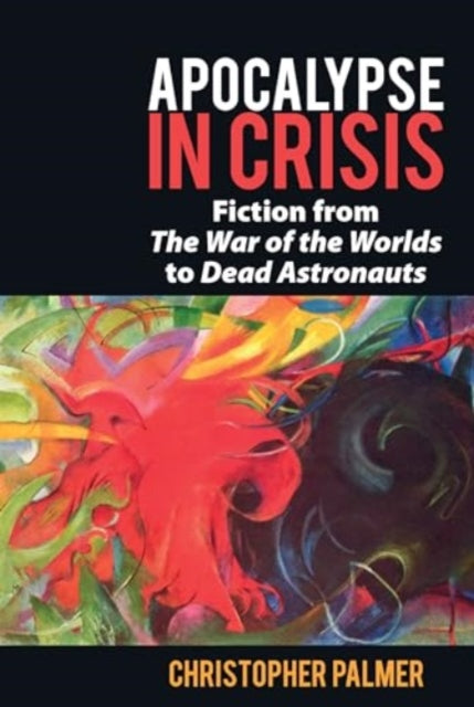 Apocalypse in Crisis: Fiction from 'The War of the Worlds' to 'Dead Astronauts'