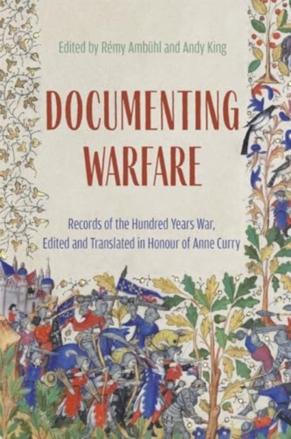 Documenting Warfare: Records of the Hundred Years War, Edited and Translated in Honour of Anne Curry