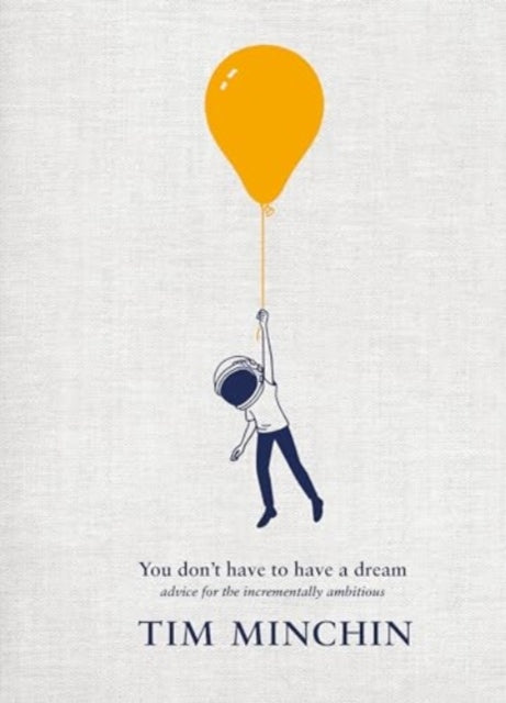 You Don't Have To Have A Dream: Advice for the Incrementally Ambitious