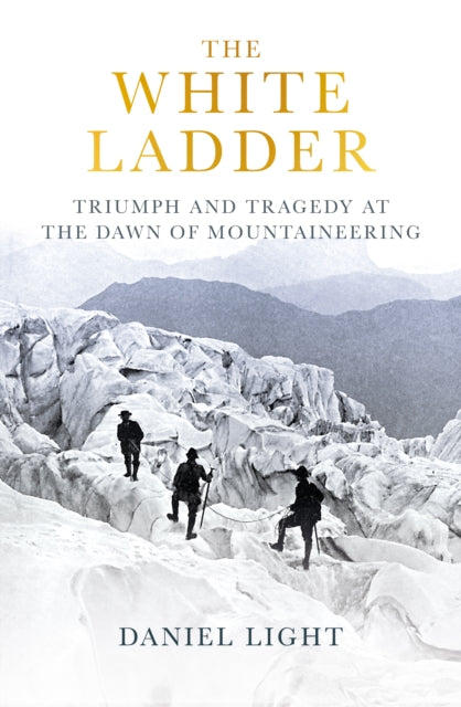 The White Ladder: Triumph and Tragedy at the Dawn of Mountaineering