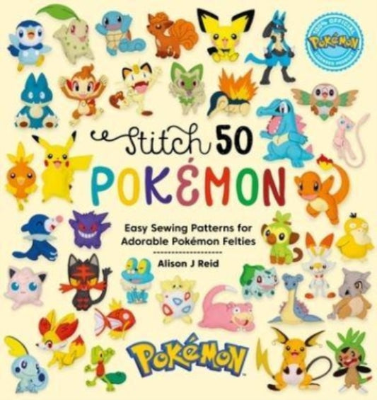 Stitch 50 PokeMon: Easy Sewing Patterns for PokeMon Felt Plushies