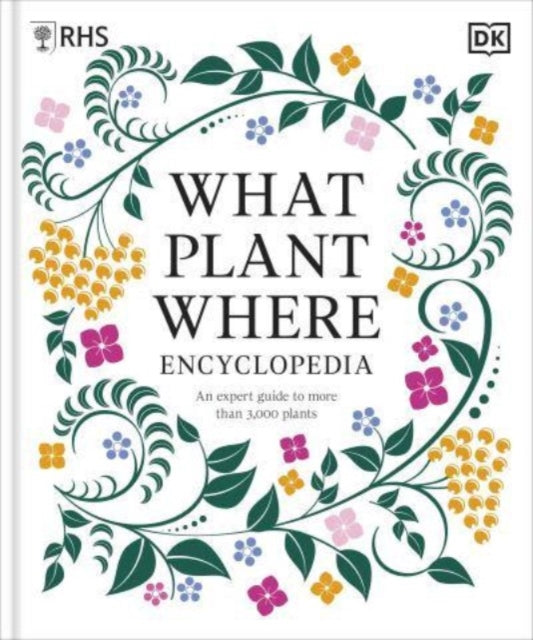 RHS What Plant Where Encyclopedia: An Expert Guide to More Than 3,000 Plants