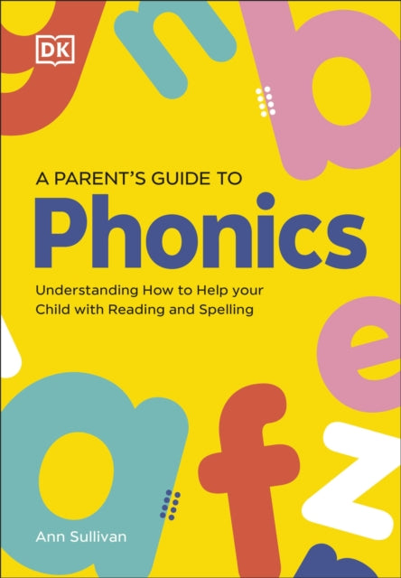 DK Super Phonics A Parent's Guide to Phonics: Understanding How to Help Your Child with Reading and Spelling