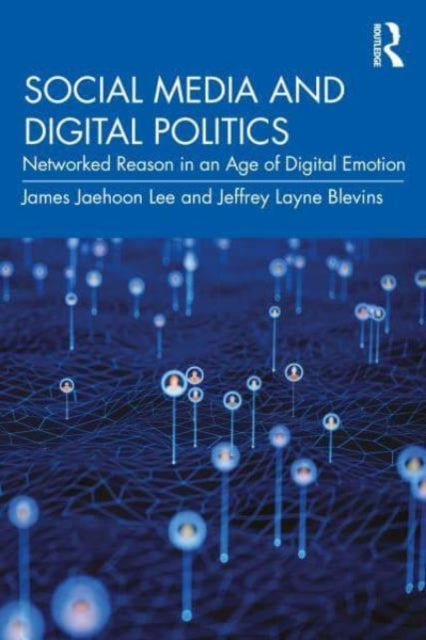 Social Media and Digital Politics: Networked Reason in an Age of Digital Emotion