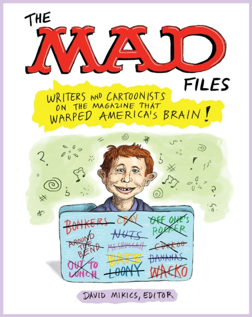 MAD Files, The: Writers and Cartoonists on the Magazine that Warped America's Brain!: A Library of America Special Publication