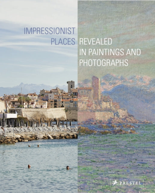 Impressionist Places: Revealed in Paintings and Photographs